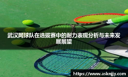 武汉网球队在选拔赛中的耐力表现分析与未来发展展望