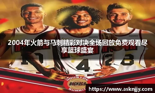 2004年火箭与马刺精彩对决全场回放免费观看尽享篮球盛宴