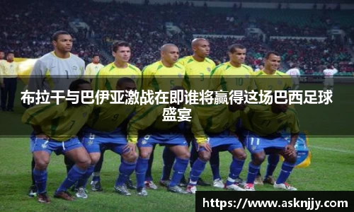 布拉干与巴伊亚激战在即谁将赢得这场巴西足球盛宴